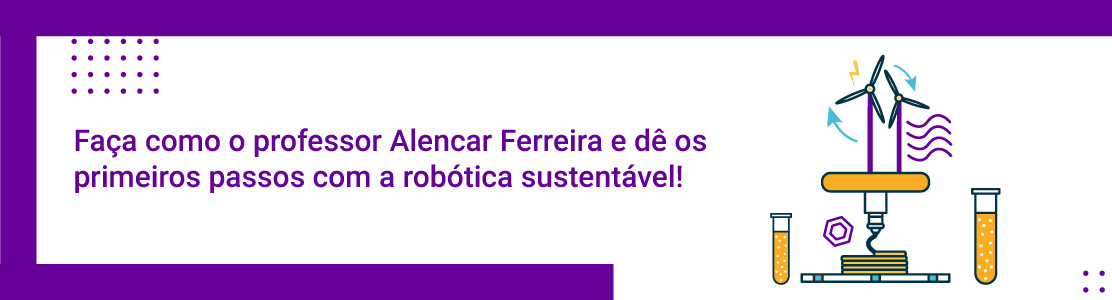 Faça como o professor Alencar Ferreira e dê os primeiros passos com a robótica sustentável!